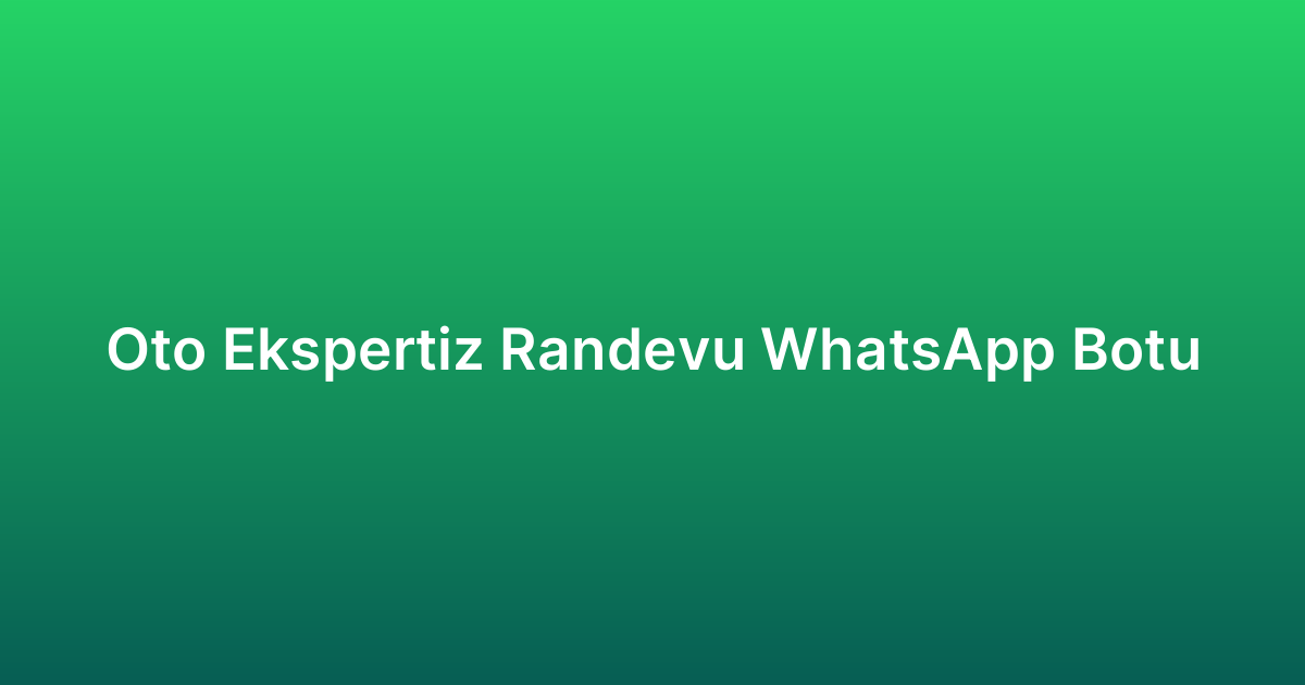 Oto Ekspertiz Randevu WhatsApp Botu