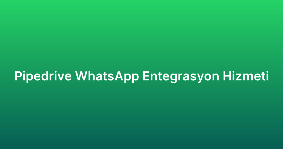 Pipedrive WhatsApp Entegrasyon Hizmeti