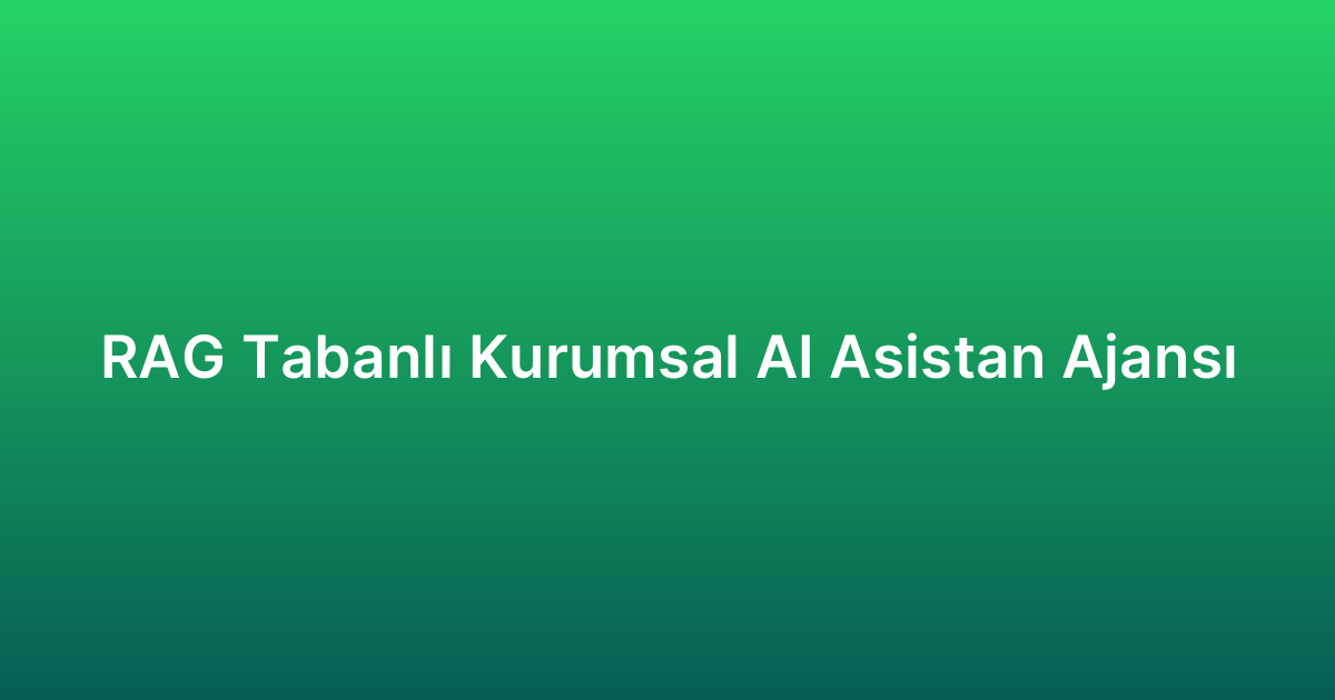 RAG Tabanlı Kurumsal AI Asistan Ajansı