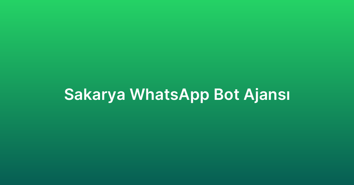 Sakarya WhatsApp Bot Ajansı