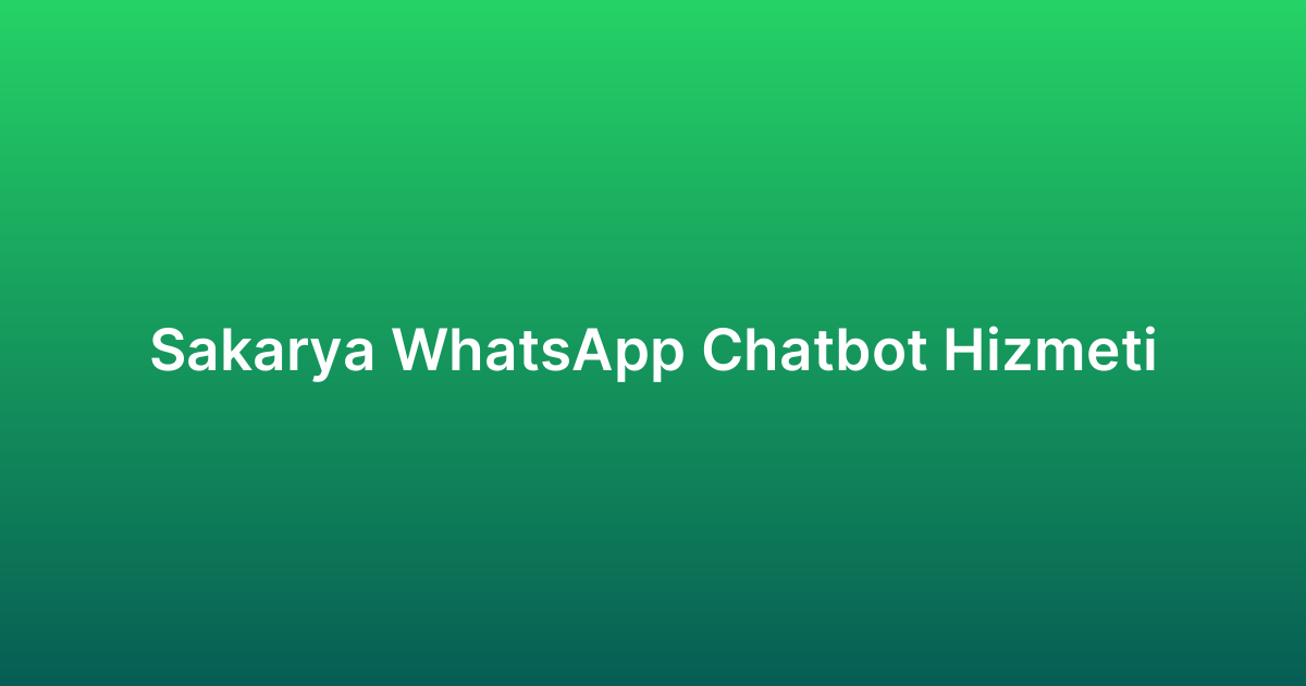 Sakarya WhatsApp Chatbot Hizmeti