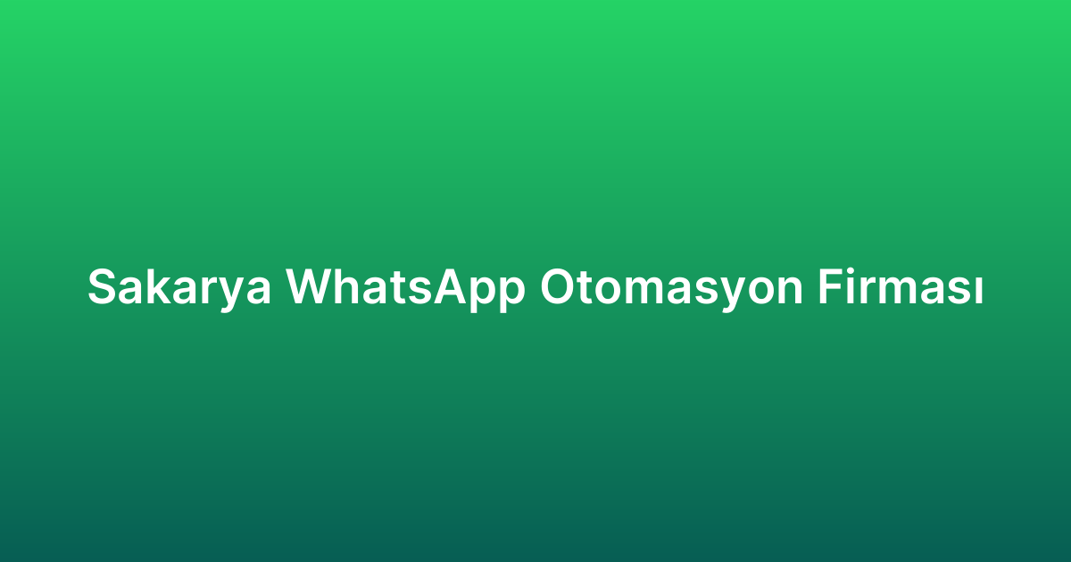 Sakarya WhatsApp Otomasyon Firması