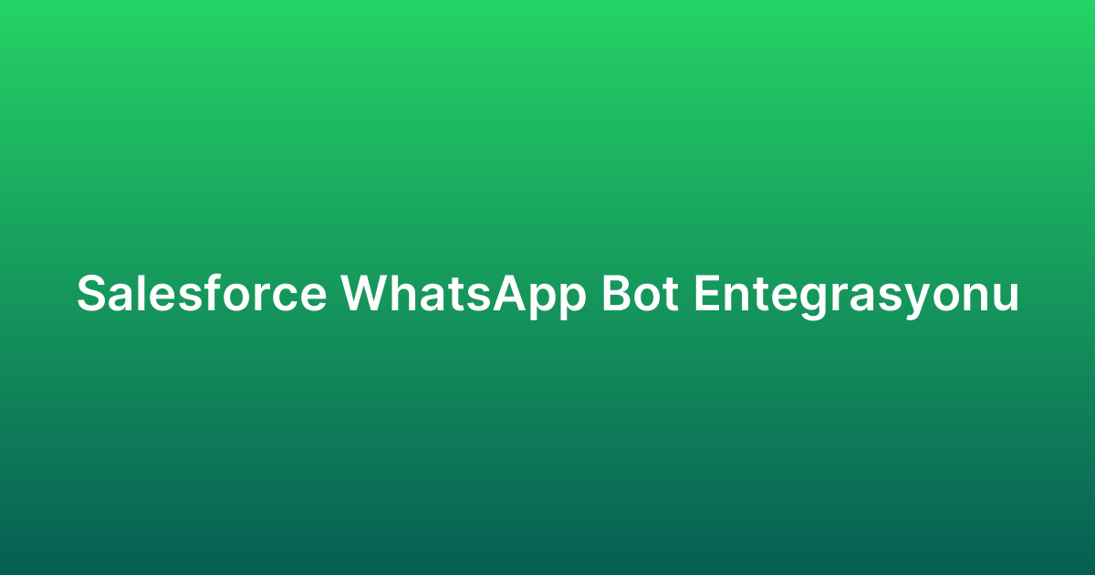 Salesforce WhatsApp Bot Entegrasyonu