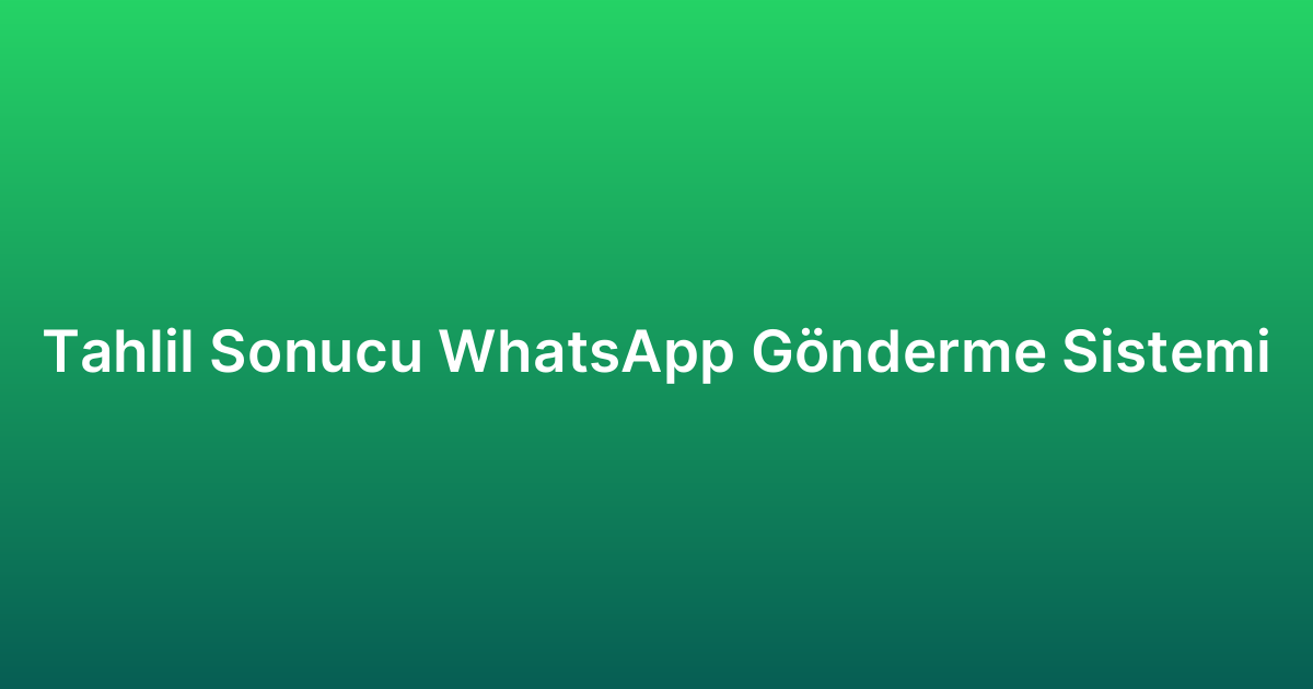 Tahlil Sonucu WhatsApp Gönderme Sistemi