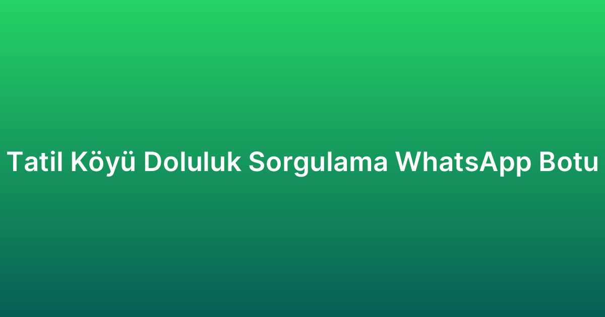 Tatil Köyü Doluluk Sorgulama WhatsApp Botu