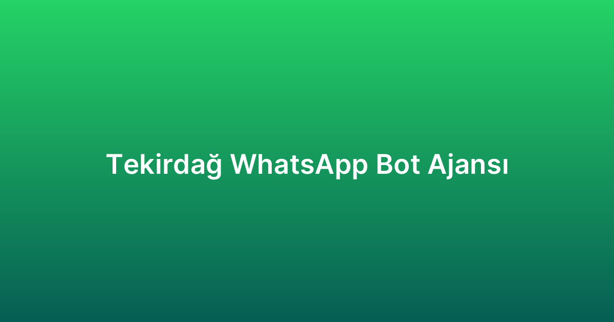Tekirdağ WhatsApp Bot Ajansı