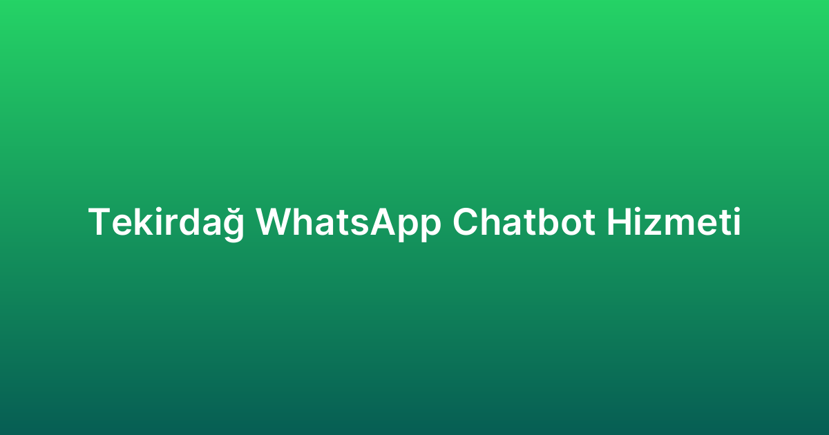 Tekirdağ WhatsApp Chatbot Hizmeti