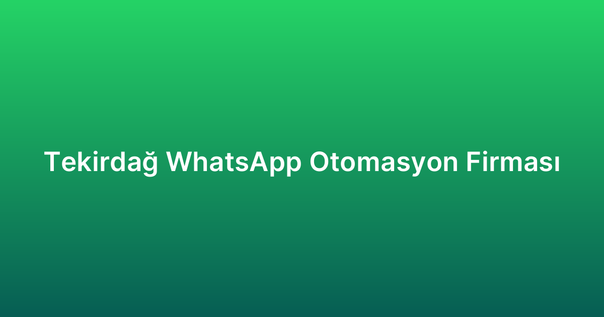 Tekirdağ WhatsApp Otomasyon Firması