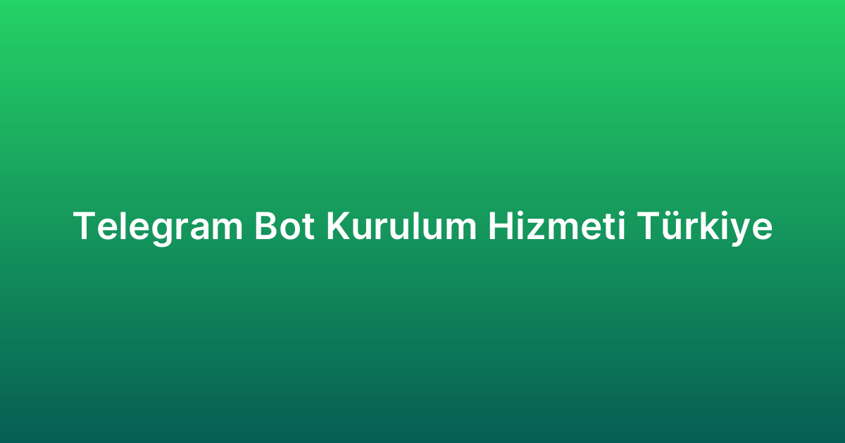 Telegram Bot Kurulum Hizmeti Türkiye