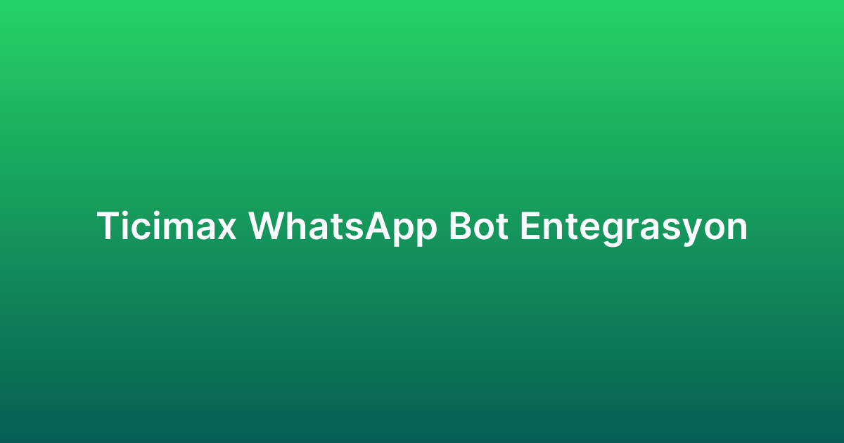 Ticimax WhatsApp Bot Entegrasyon