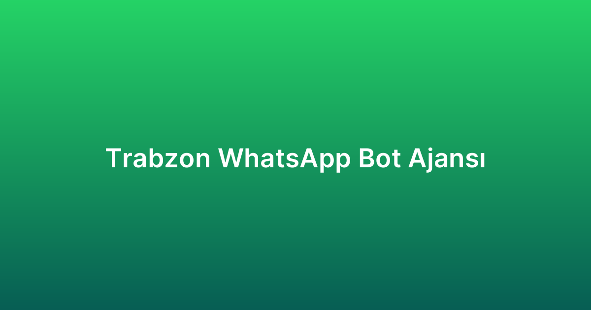 Trabzon WhatsApp Bot Ajansı