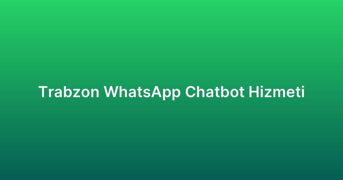 Trabzon WhatsApp Chatbot Hizmeti