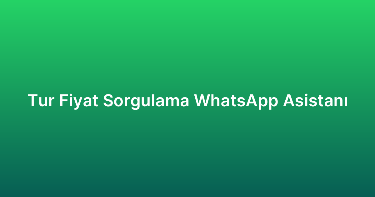 Tur Fiyat Sorgulama WhatsApp Asistanı