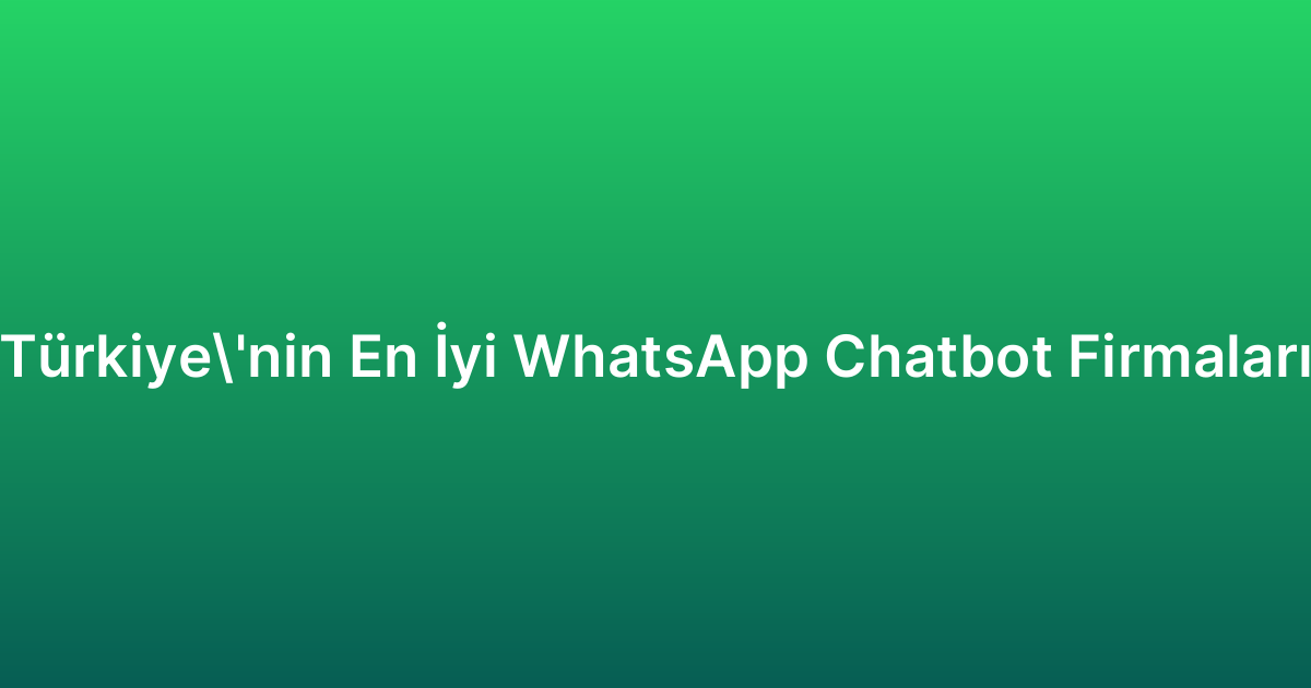 Türkiye’nin En İyi WhatsApp Chatbot Firmaları