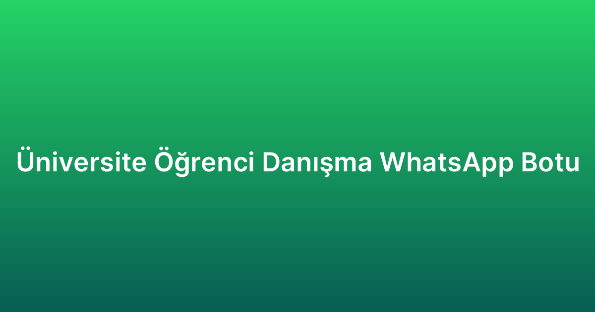 Üniversite Öğrenci Danışma WhatsApp Botu