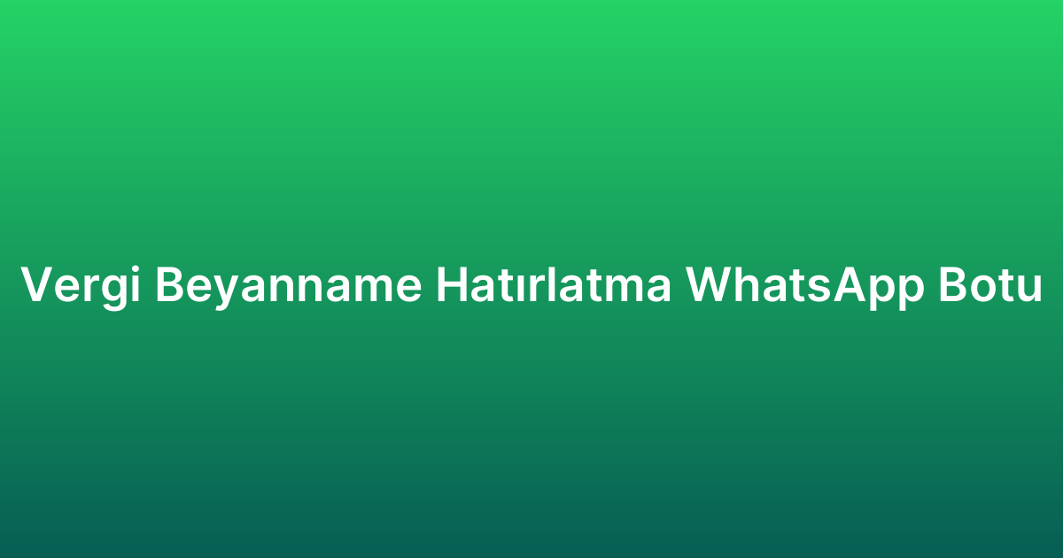 Vergi Beyanname Hatırlatma WhatsApp Botu
