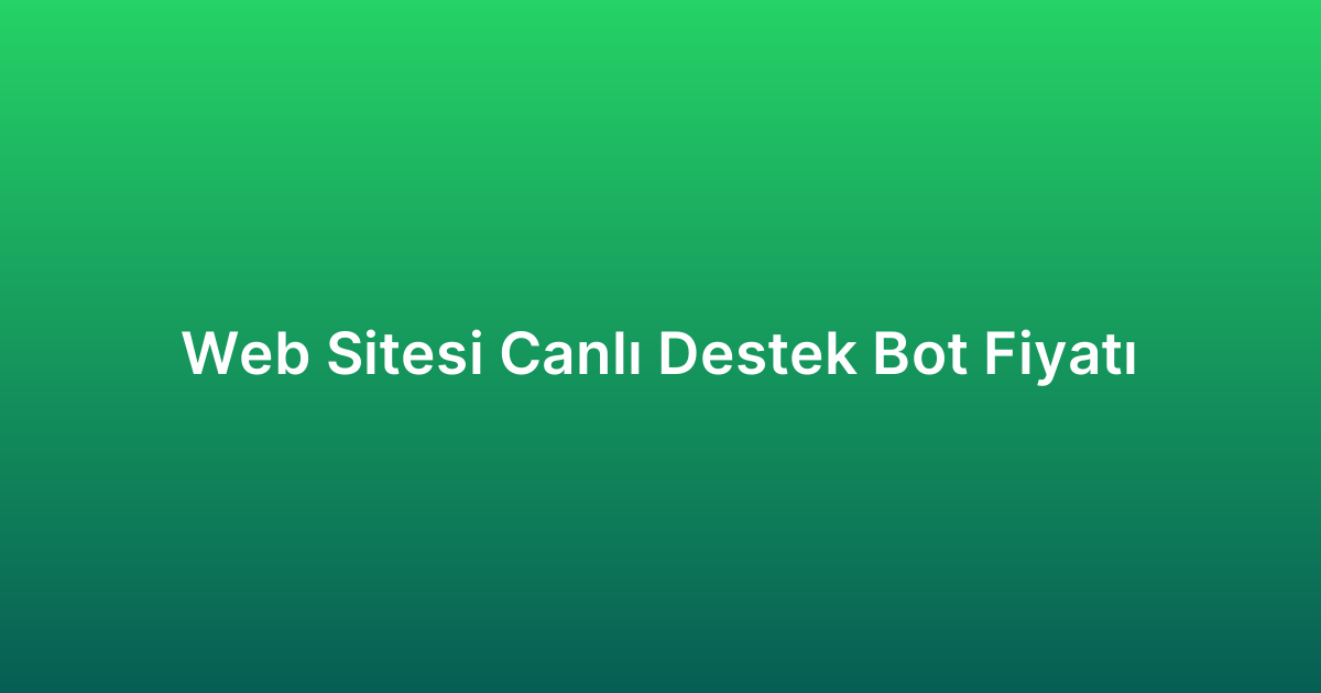 Web Sitesi Canlı Destek Bot Fiyatı