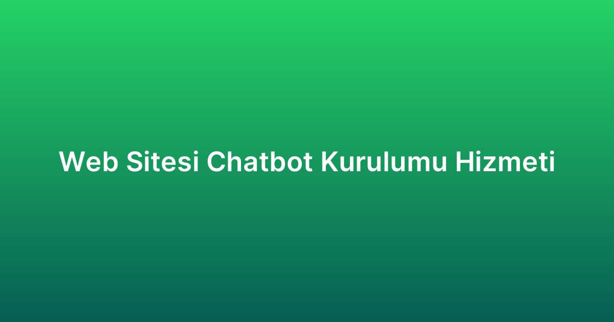 Web Sitesi Chatbot Kurulumu Hizmeti