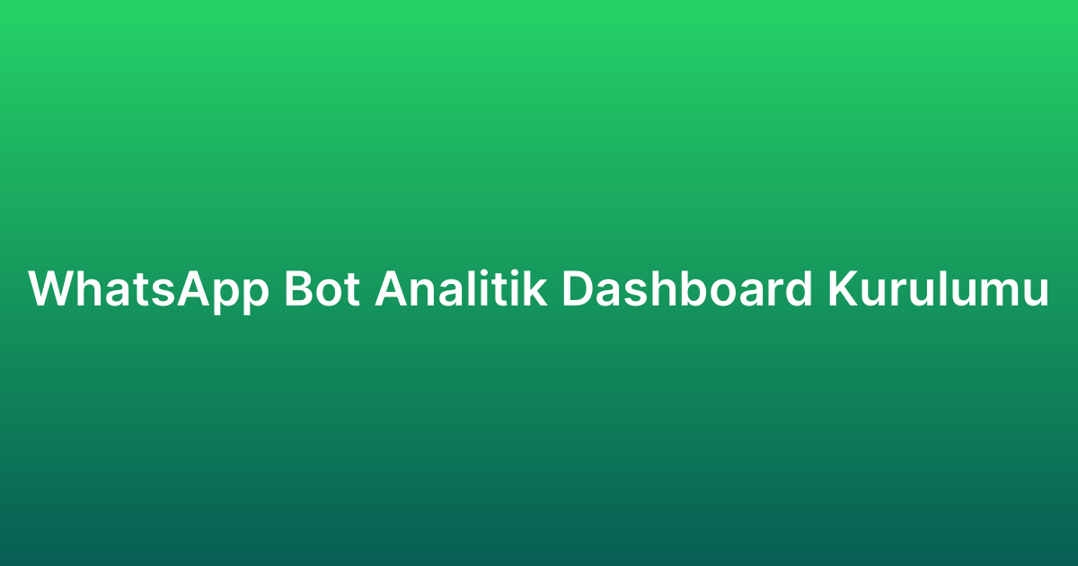 WhatsApp Bot Analitik Dashboard Kurulumu