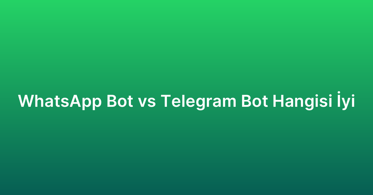 WhatsApp Bot vs Telegram Bot Hangisi İyi