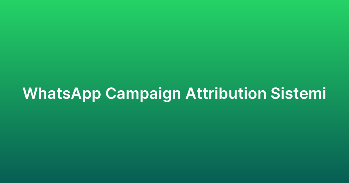 WhatsApp Campaign Attribution Sistemi