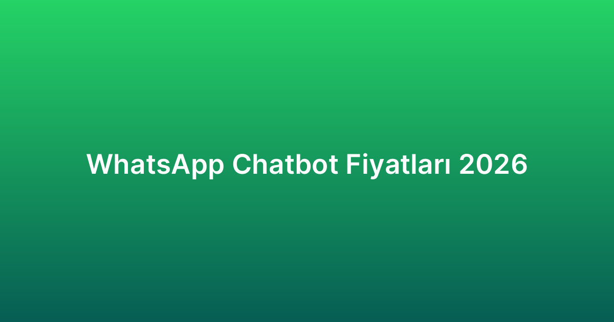 WhatsApp Chatbot Fiyatları 2026