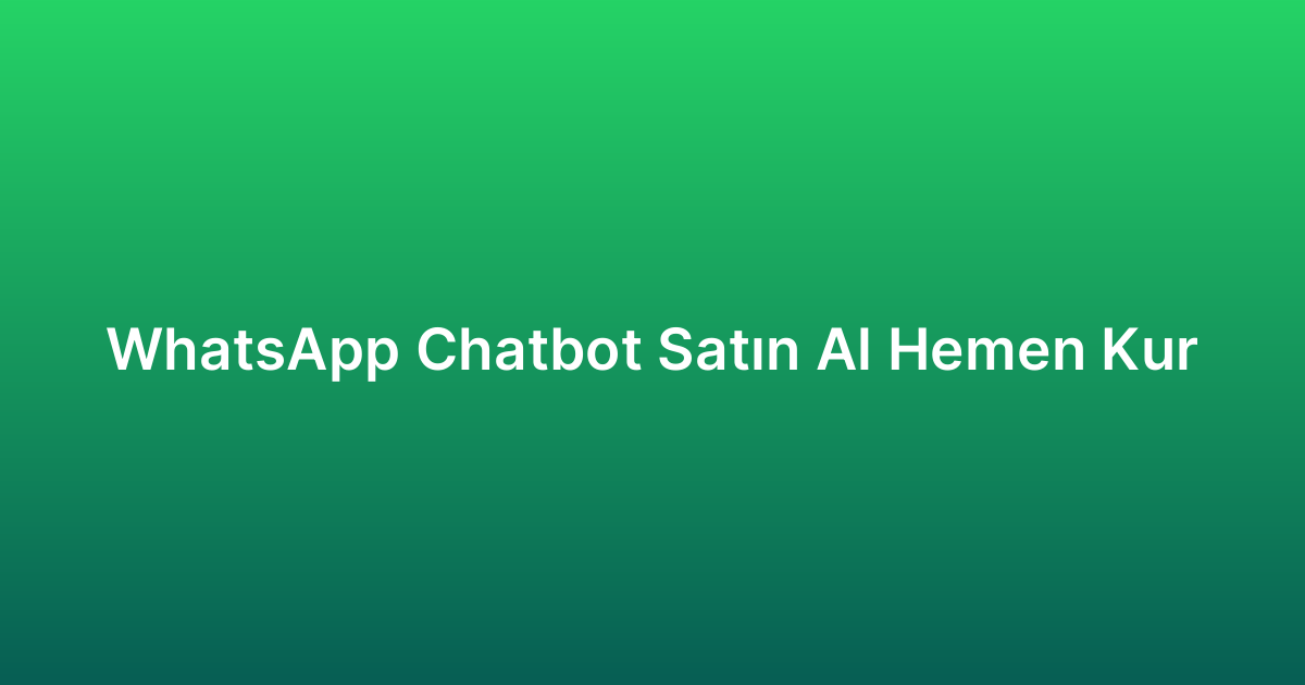 WhatsApp Chatbot Satın Al Hemen Kur