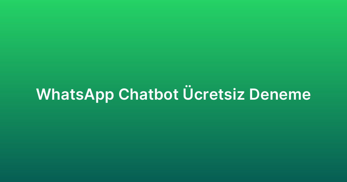 WhatsApp Chatbot Ücretsiz Deneme