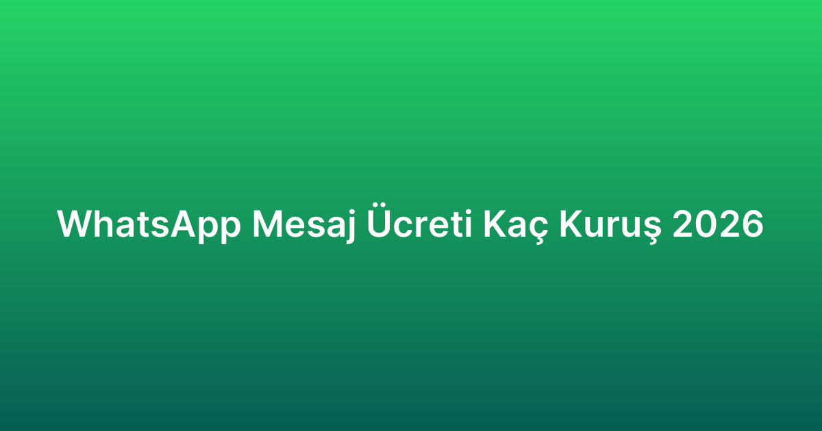 WhatsApp Mesaj Ücreti Kaç Kuruş 2026