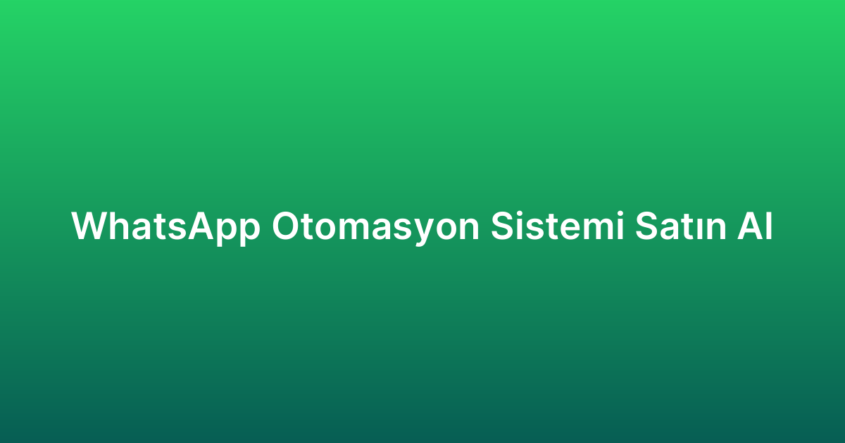 WhatsApp Otomasyon Sistemi Satın Al