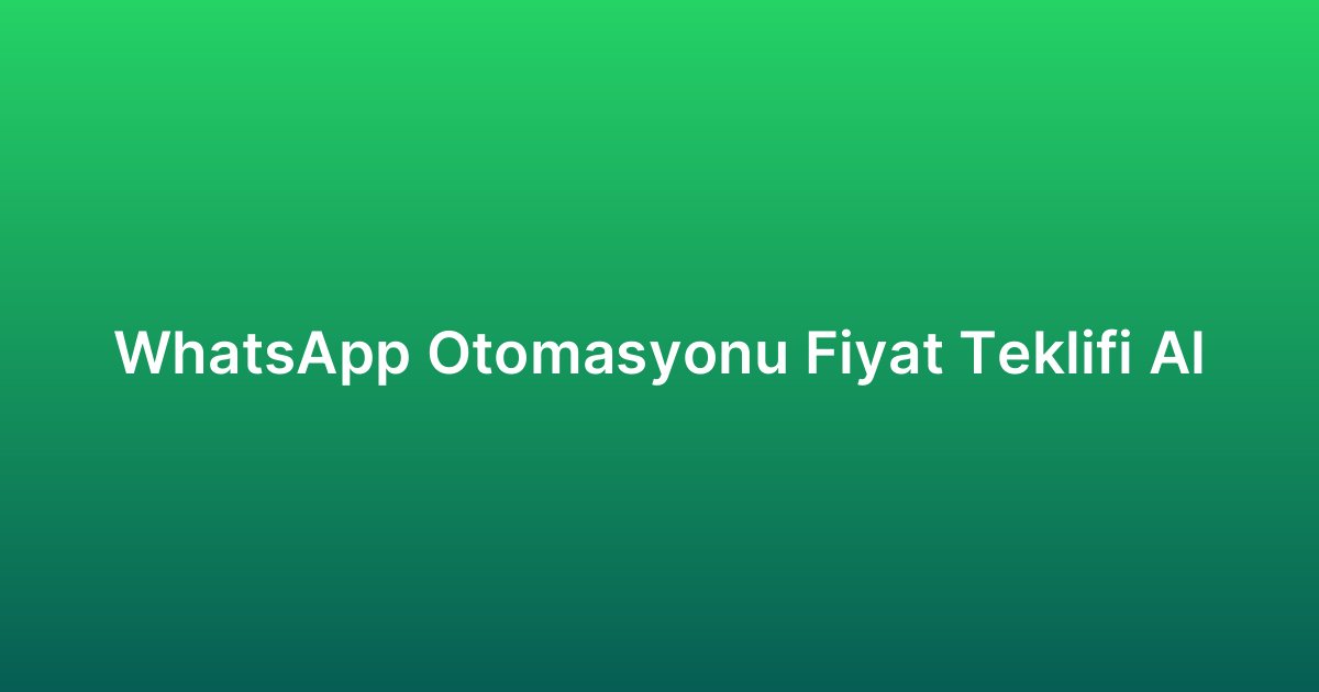 WhatsApp Otomasyonu Fiyat Teklifi Al