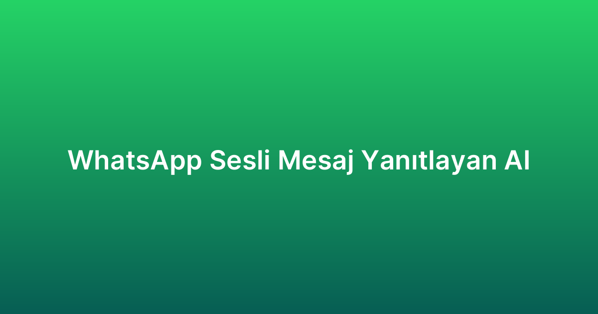 WhatsApp Sesli Mesaj Yanıtlayan AI
