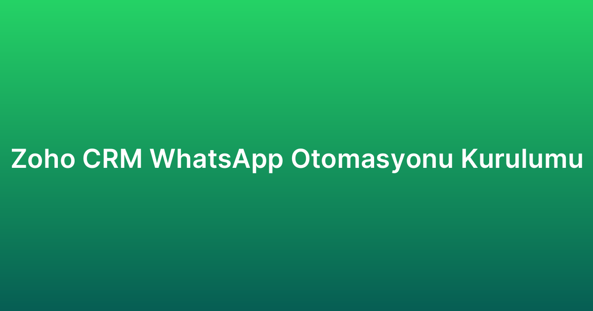 Zoho CRM WhatsApp Otomasyonu Kurulumu