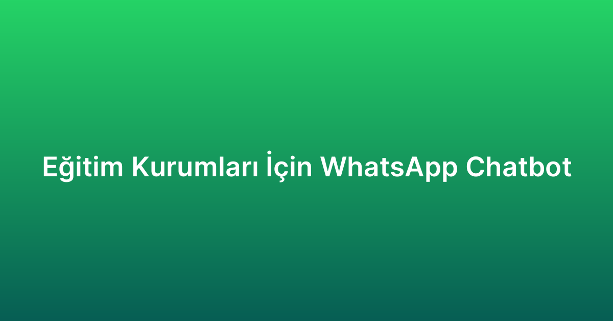 Eğitim Kurumları İçin WhatsApp Chatbot