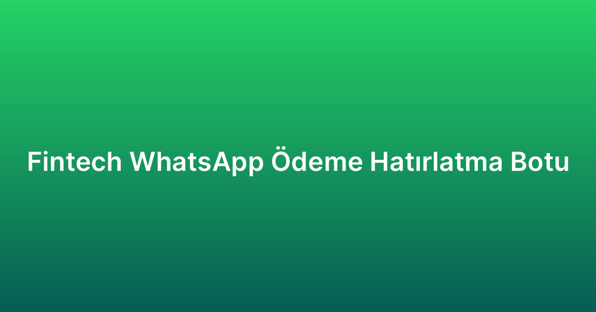 Fintech WhatsApp Ödeme Hatırlatma Botu