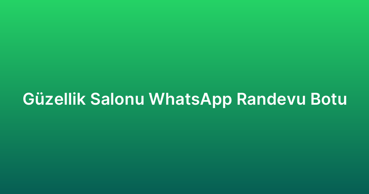 Güzellik Salonu WhatsApp Randevu Botu