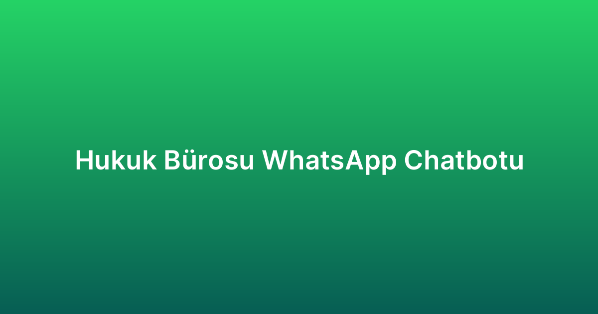 Hukuk Bürosu WhatsApp Chatbotu