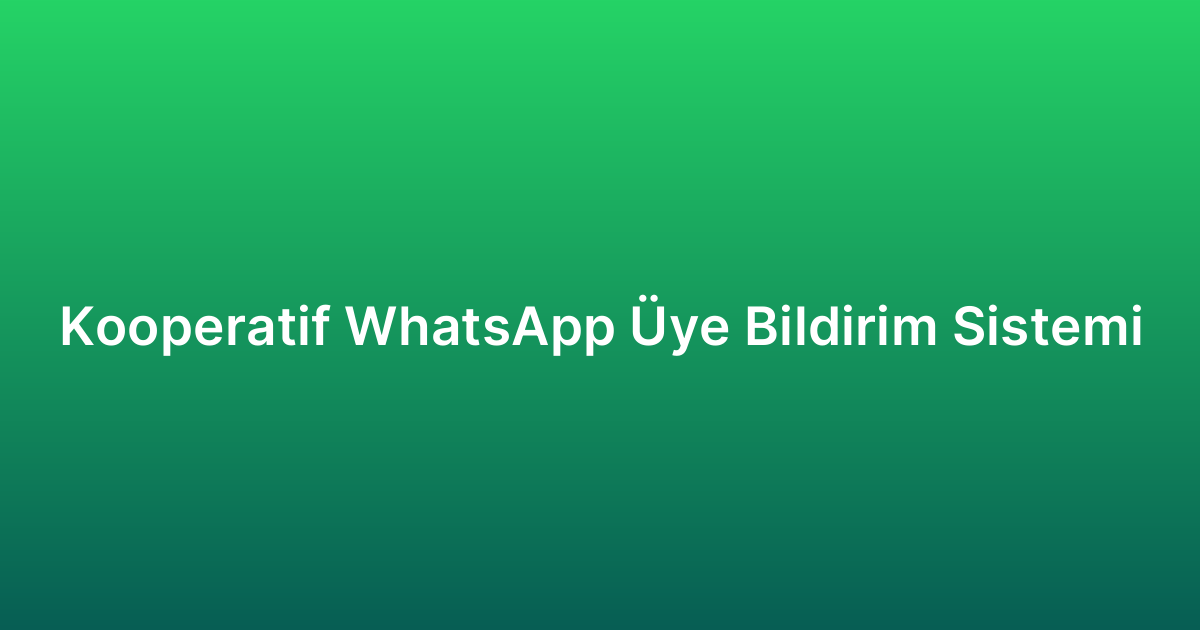 Kooperatif WhatsApp Üye Bildirim Sistemi