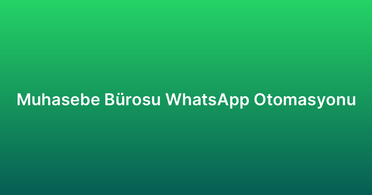 Muhasebe Bürosu WhatsApp Otomasyonu