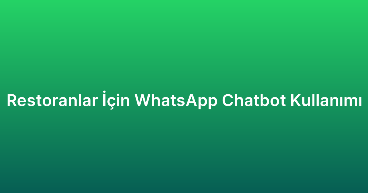 Restoranlar İçin WhatsApp Chatbot Kullanımı