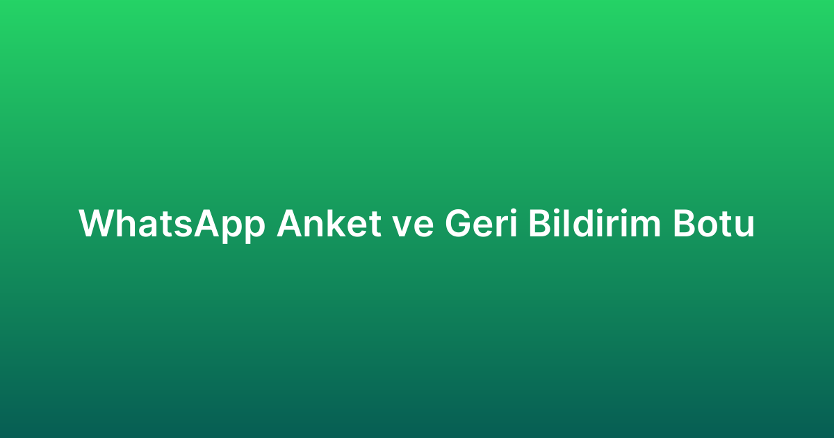 WhatsApp Anket ve Geri Bildirim Botu