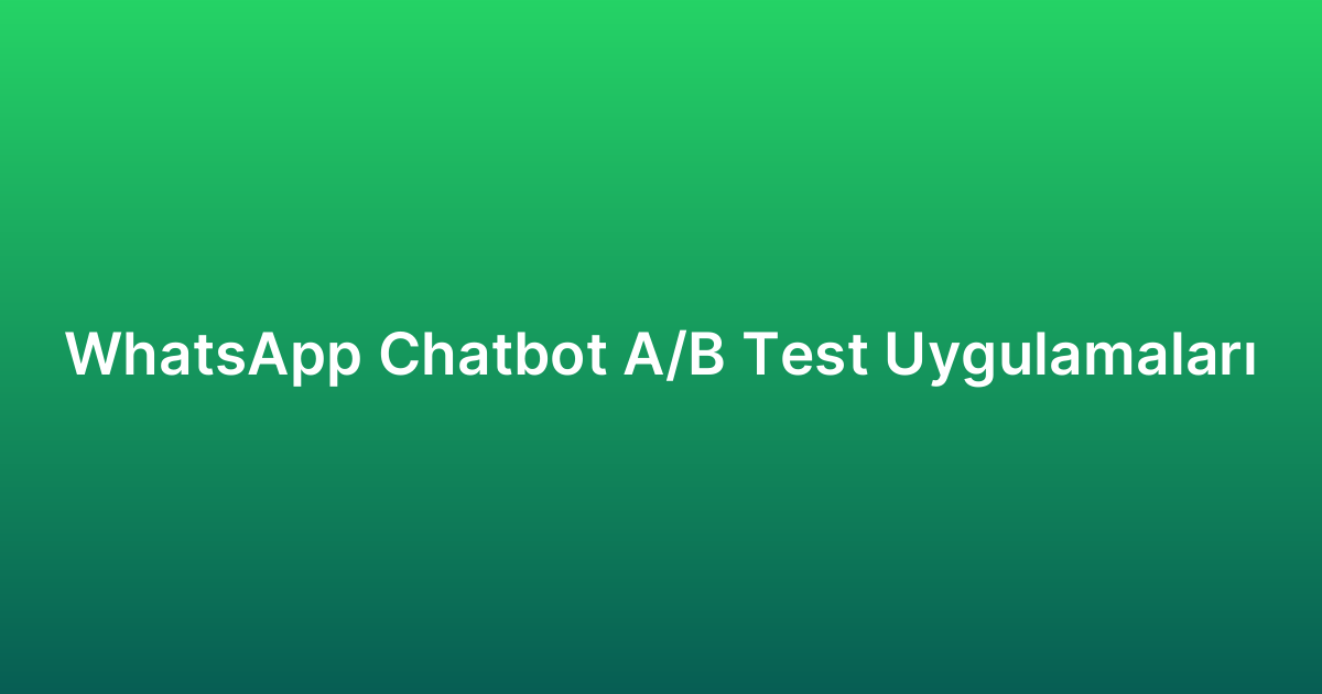 WhatsApp Chatbot A/B Test Uygulamaları