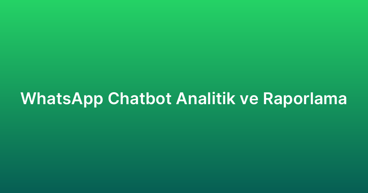 WhatsApp Chatbot Analitik ve Raporlama