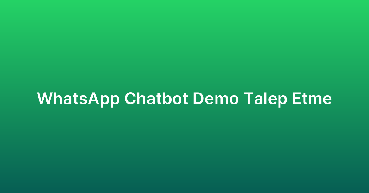 WhatsApp Chatbot Demo Talep Etme