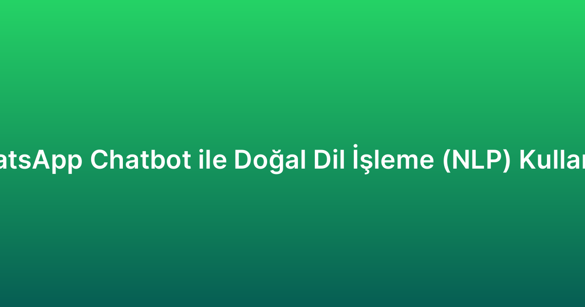 WhatsApp Chatbot ile Doğal Dil İşleme (NLP) Kullanımı