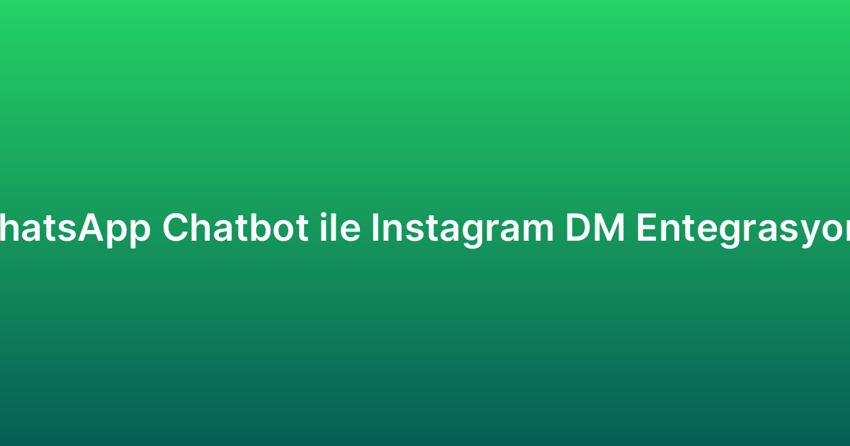 WhatsApp Chatbot ile Instagram DM Entegrasyonu