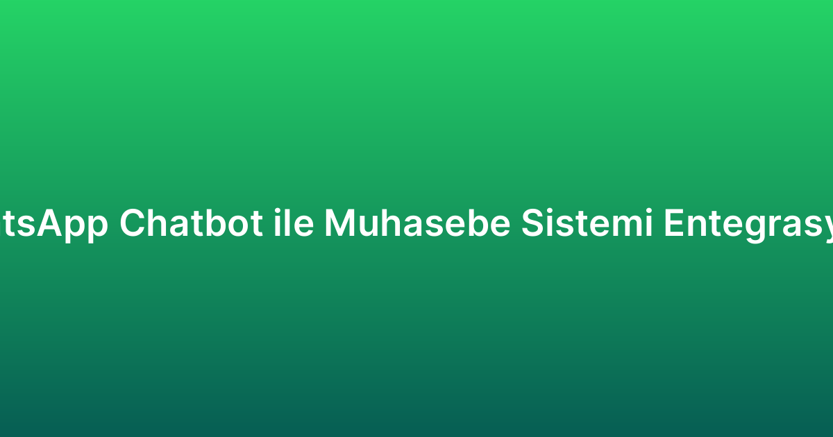 WhatsApp Chatbot ile Muhasebe Sistemi Entegrasyonu