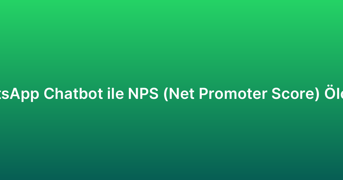 WhatsApp Chatbot ile NPS (Net Promoter Score) Ölçümü
