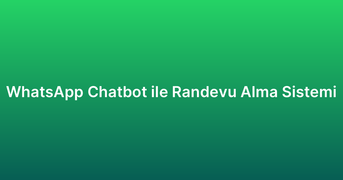 WhatsApp Chatbot ile Randevu Alma Sistemi