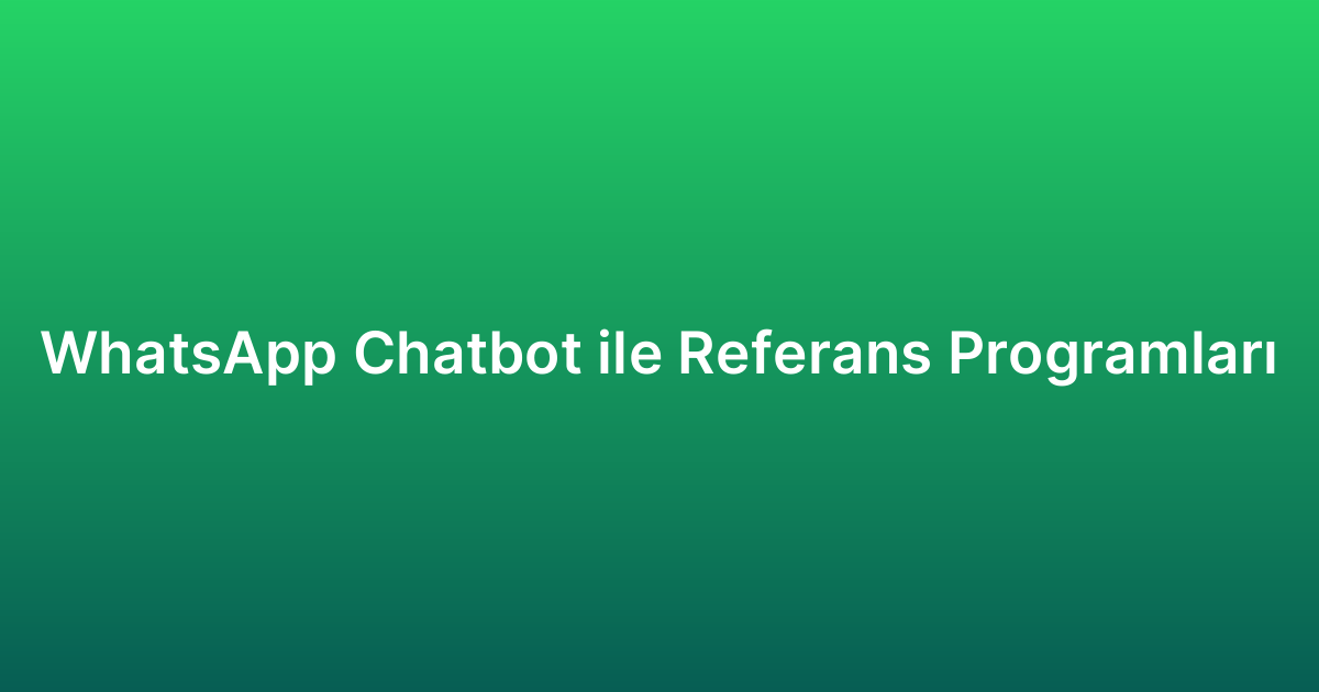 WhatsApp Chatbot ile Referans Programları